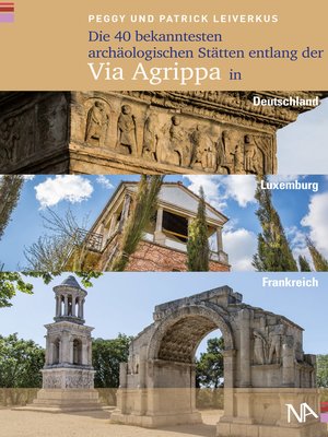 cover image of Die 40 bekanntesten archäologischen Stätten entlang der Via Agrippa in Deutschland, Luxemburg und Frankreich